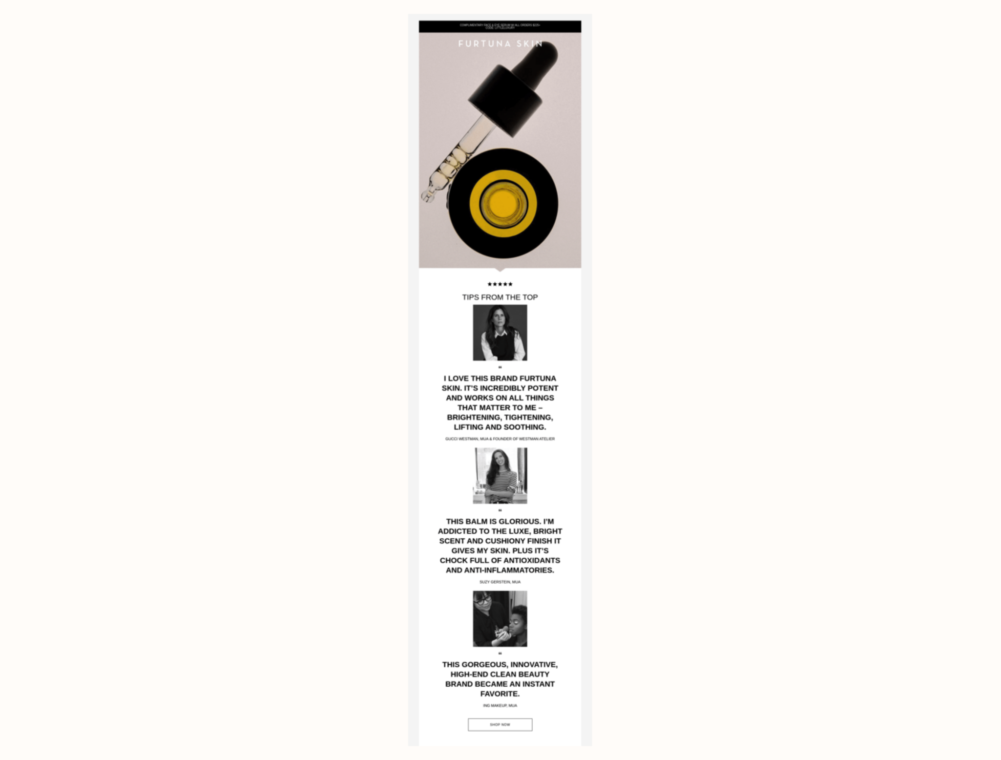 Image shows an email with a header photo of a black-tipped eye dropper containing face oil with some air bubbles in it. Underneath are black-and-white photos of 2 customers with light skin and dark hair, each of whom provided a customer testimonial. Underneath those photos is another of a person with glasses applying makeup to a dark-skinned person, also with an accompanying testimonial.